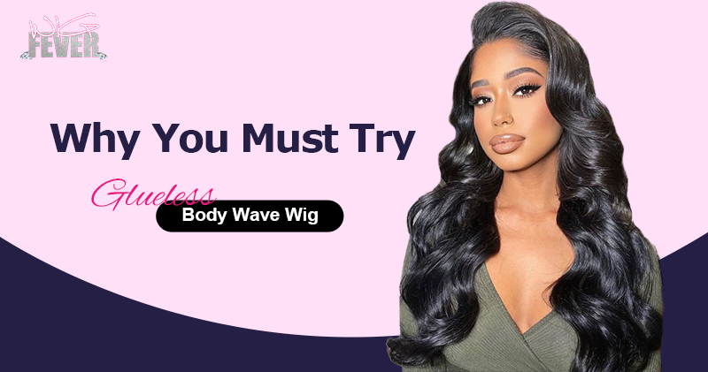 why you must try body wave wig