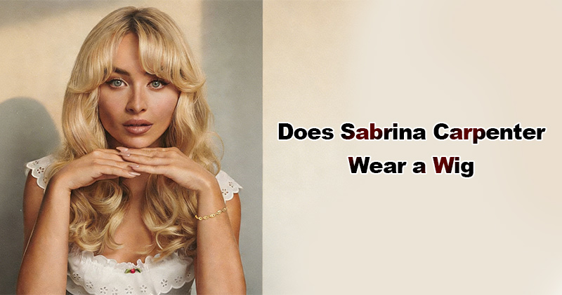 Does Sabrina Carpenter Wear a Wig
