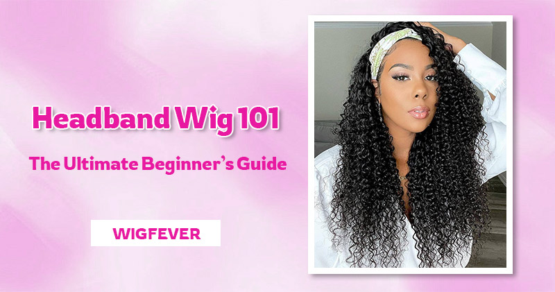 Headband Wig 101: The Ultimate Beginner’s Guide