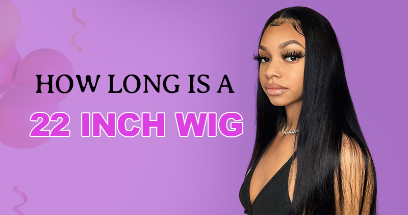 How Long Is A 22 Inch Wig? An Ultimate Guide