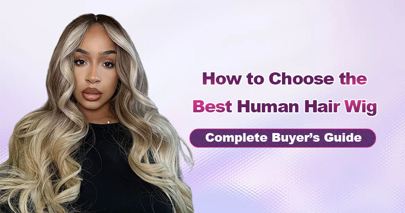 how-to-choose-the-best-human-hair-wig-complete-buyer_s-guide