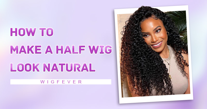 how to make a half wig look natural: pro tips revealed