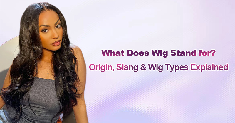 what-does-wig-stand-for-origin-slang-wig-types-explained