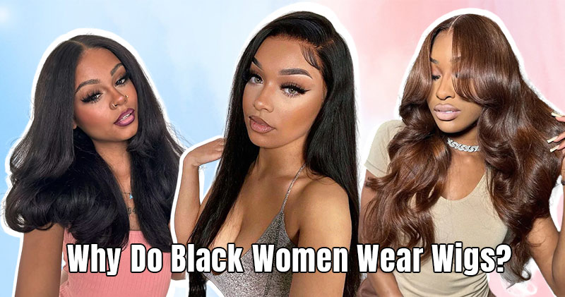 why do Black women wear wigs