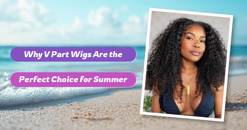 why v part wigs are the perfect choice for summer
