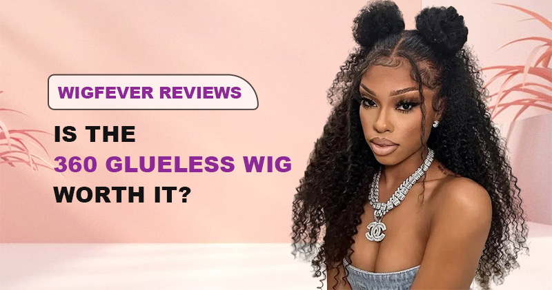 Wigfever Reviews Is the 360 Glueless Wig Worth It